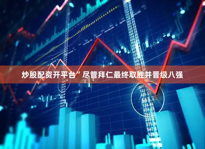 炒股配资开平台”尽管拜仁最终取胜并晋级八强