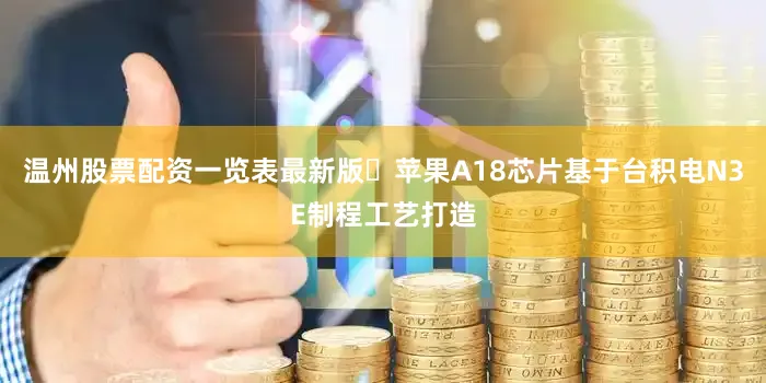 温州股票配资一览表最新版​苹果A18芯片基于台积电N3E制程工艺打造